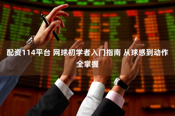 配资114平台 网球初学者入门指南 从球感到动作全掌握